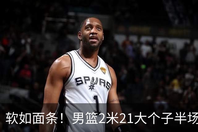 软如面条！男篮2米21大个子半场0板全场0分，球迷：凭什么不带周琦？