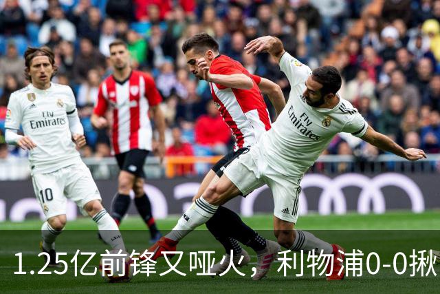 1.25亿前锋又哑火，利物浦0-0揪出大问题：全场拉边不进球